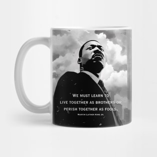 Dr. Martin Luther King Jr.: "We must learn to live together as brothers or perish together as fools" Mug